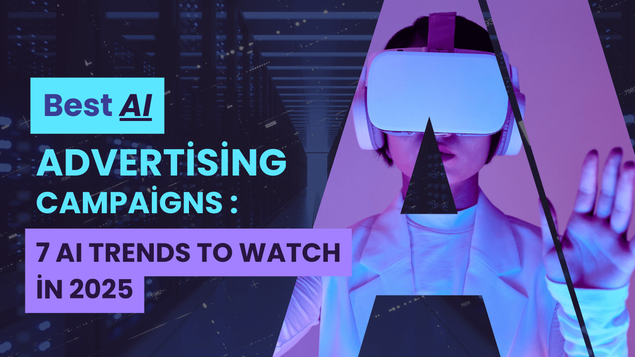 Best AI Advertising Campaigns : 7 AI Trends to Watch in 2025